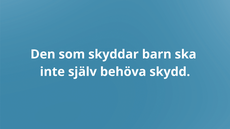 Den som skyddar barn ska inte själv behöva skydd..png